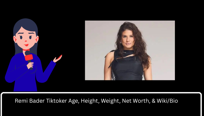 Remi Bader Tiktoker Age, Height, Weight, Net Worth, & Wiki/Bio  